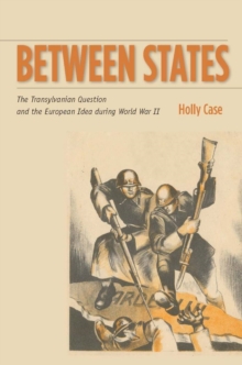 Image for Between states : the Transylvanian question and the European idea during World War II
