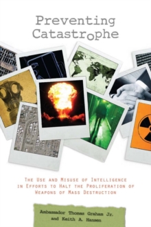 Image for Preventing Catastrophe: The Use and Misuse of Intelligence in Efforts to Halt the Proliferation of Weapons of Mass Destruction