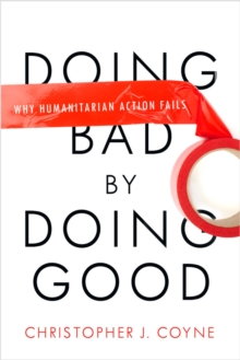 Doing Bad by Doing Good: Why Humanitarian Action Fails