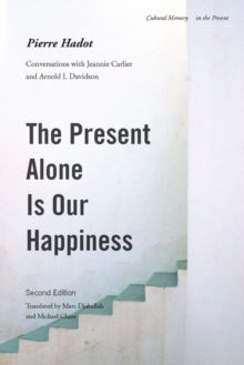 The Present Alone is Our Happiness, Second Edition: Conversations with Jeannie Carlier and Arnold I. Davidson