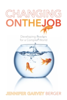 Image for Changing on the job  : developing leaders for a complex world