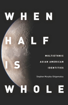 Image for When Half Is Whole: Multiethnic Asian American Identities