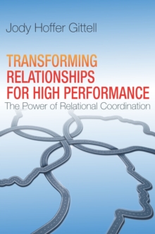 Transforming Relationships for High Performance: The Power of Relational Coordination