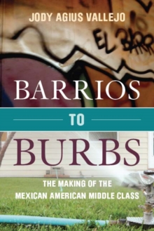 Image for Barrios to burbs  : the making of the Mexican American middle class