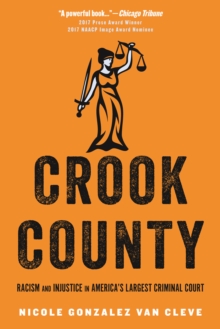 Crook County: Racism and Injustice in America’s Largest Criminal Court