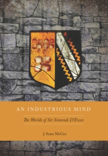 Image for An industrious mind: the worlds of Sir Simonds D'Ewes