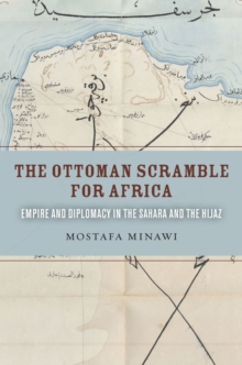 Image for The Ottoman scramble for Africa  : empire and diplomacy in the Sahara and the Hijaz