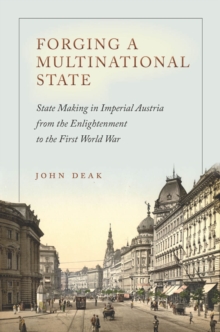 Image for Forging a multinational state: state making in imperial Austria from the Enlightenment to the First World War