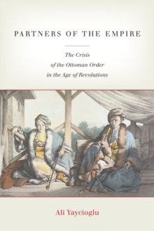 Image for Partners of the empire  : the crisis of the Ottoman order in the Age of Revolutions