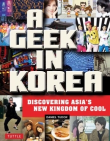 A Geek in Korea: Discovering Asia’s New Kingdom of Cool