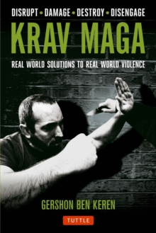 Krav Maga: Real World Solutions to Real World Violence – Disrupt – Damage – Destroy – Disengage