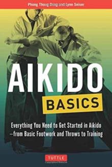 Aikido Basics: Everything You Need to Get Started in Aikido – From Basic Footwork and Throws to Training