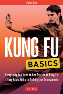 Kung Fu Basics: Everything You Need to Get Started in Kung Fu – from Basic Kicks to Training and Tournaments