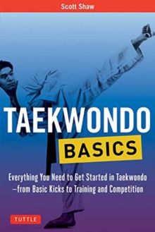 Taekwondo Basics: Everything You Need to Get Started in Taekwondo – from Basic Kicks to Training and Competition