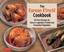 The Korean Kimchi Cookbook: 78 Fiery Recipes for Korea’s Legendary Pickled and Fermented Vegetables