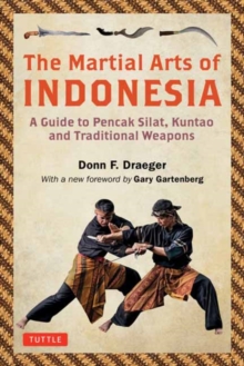 The Martial Arts of Indonesia: A Guide to Pencak Silat, Kuntao and Traditional Weapons