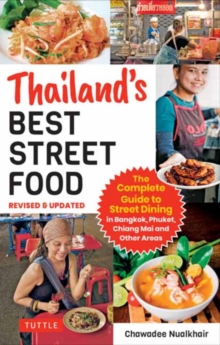 Thailand’s Best Street Food: The Complete Guide to Streetside Dining in Bangkok, Phuket, Chiang Mai and Other Areas (Revised & Updated)