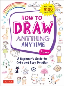 How to Draw Anything Anytime: A Beginner’s Guide to Cute and Easy Doodles (over 1,000 illustrations)