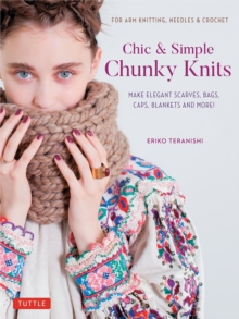 Chic & Simple Chunky Knits: For Arm Knitting, Needles & Crochet: Make Elegant Scarves, Bags, Caps, Blankets and More! (Includes 23 Projects)