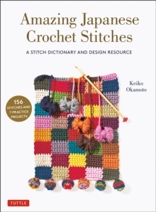 Amazing Japanese Crochet Stitches: A Stitch Dictionary and Design Resource (156 Stitches with 7 Practice Projects)