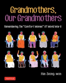 Grandmothers, Our Grandmothers: Remembering the “Comfort Women” of World War II