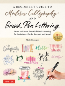 A Beginner’s Guide to Modern Calligraphy & Brush Pen Lettering: Learn to Create Beautiful Hand Lettering for Invitations, Cards, Journals and More! (400 Step-by-Step Examples)