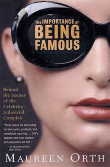 Image for The importance of being famous  : behind the scenes of the celebrity-industrial complex