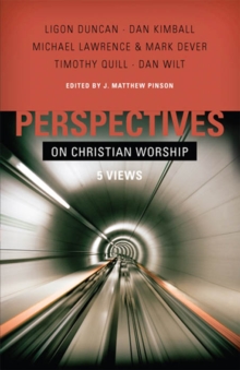 Image for Perspectives on Christian worship: 5 views : Ligon Duncan, Dan Kimball, Michael Lawrence & Mark Dever, Timothy Quill, Dan Wilt