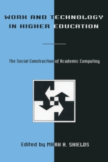 Image for Work and Technology in Higher Education : The Social Construction of Academic Computing