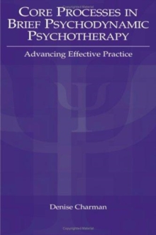 Image for Core Processes in Brief Psychodynamic Psychotherapy : Advancing Effective Practice