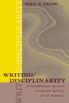 Writing/Disciplinarity: A Sociohistoric Account of Literate Activity in the Academy
