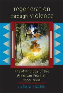 Image for Regeneration Through Violence : The Mythology of the American Frontier 1600-1860