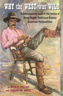 Image for Why the West Was Wild : A Contemporary Look at the Antics of Some Highly Publicized Kansas Cowtown Personalities