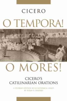 Image for O Tempora! O Mores! : Cicero's Catilinarian Orations A Student Edition with Historical Essays