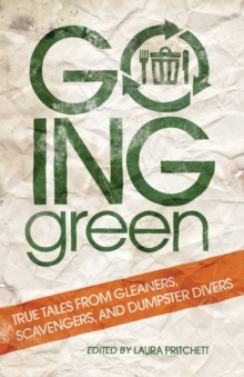 Image for Going Green : True Tales from Gleaners, Scavengers, and Dumpster Divers