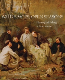 Image for Wild Spaces, Open Seasons : Hunting and Fishing in American Art