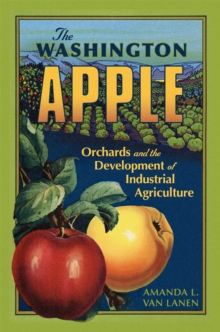 Image for The Washington Apple : Orchards and the Development of Industrial Agriculture