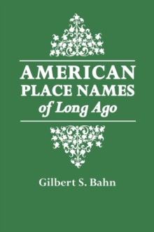 Image for American Place Names of Long Ago : A Republication of the Index to Cram's Unrivaled Atlas of the World as Based on the Census of 1890