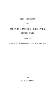 Image for The History of Montgomery County, Maryland, from Its Earliest Settlement in 1650 to 1879