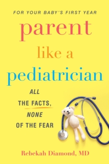 Parent Like A Pediatrician: All the Facts, None of the Fear