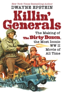 Killin’ Generals: The Making of The Dirty Dozen, the Most Iconic WWII Movie of All Time