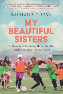 Image for My Beautiful Sisters: A Memoir of Courage, Hope, and the Afghan Women's Soccer Team