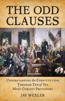 Image for The odd clauses: understanding the Constitution through ten of its most curious provisions