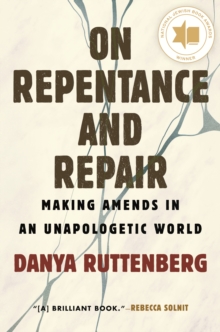On Repentance And Repair: Making Amends in an Unapologetic World