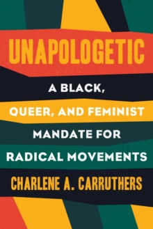 Unapologetic: A Black, Queer and Feminist Mandate for Radical Movements