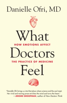 Image for What doctors feel  : how emotions affect the practice of medicine