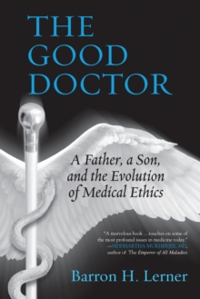 Image for The good doctor  : a father, a son, and the evolution of medical ethics