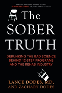 The Sober Truth: Debunking the Bad Science Behind 12-Step Programs and the Rehab Industry