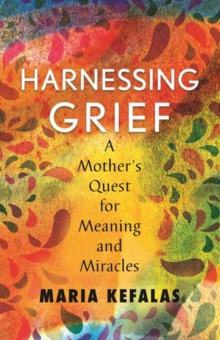 Harnessing Grief: A Mother’s Quest for Meaning and Miracles