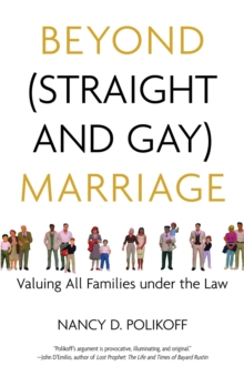 Beyond (Straight and Gay) Marriage: Valuing All Families under the Law